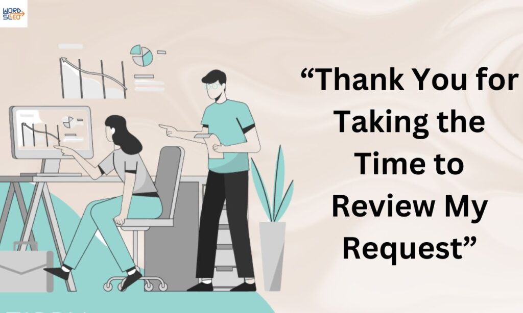 2. “Thank You for Taking the Time to Review My Request”