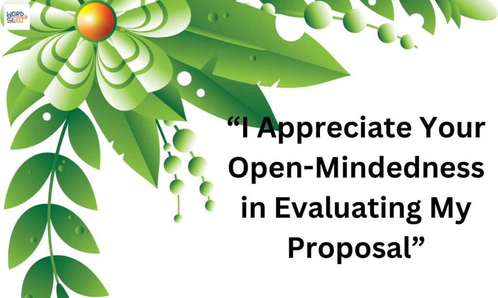 6. “I Appreciate Your Open-Mindedness in Evaluating My Proposal”