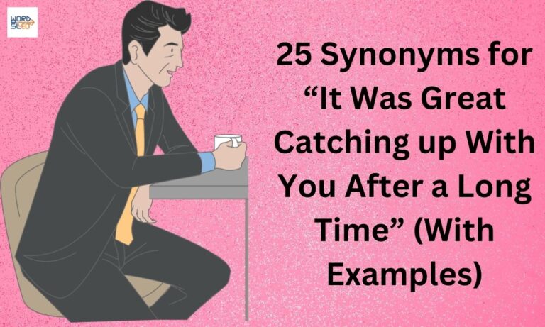 25 Synonyms for “It Was Great Catching up With You After a Long Time” (With Examples)